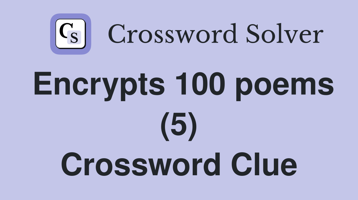 Encrypts 100 poems (5) Crossword Clue
