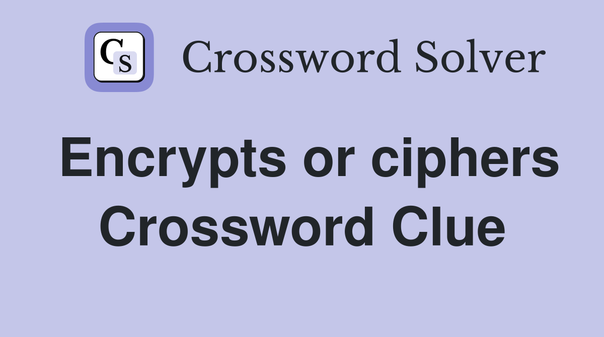 Encrypts or ciphers Crossword Clue