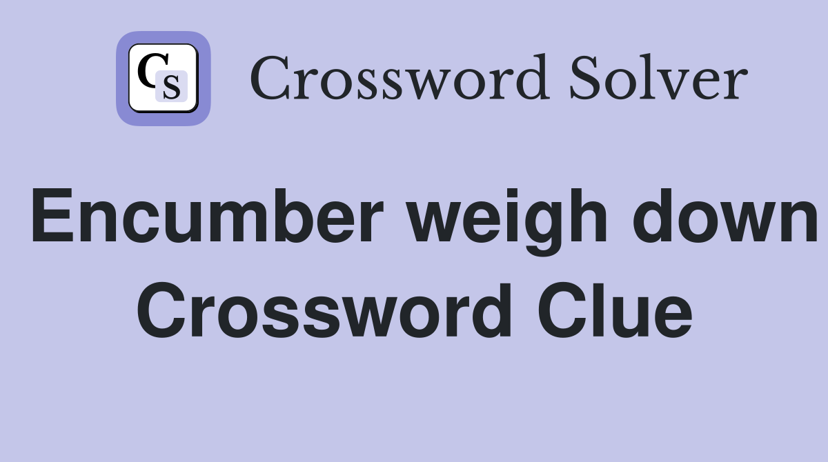 Encumber weigh down Crossword Clue