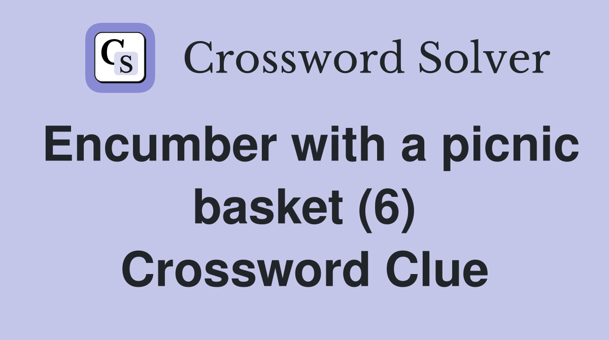 Encumber with a picnic basket (6) Crossword Clue