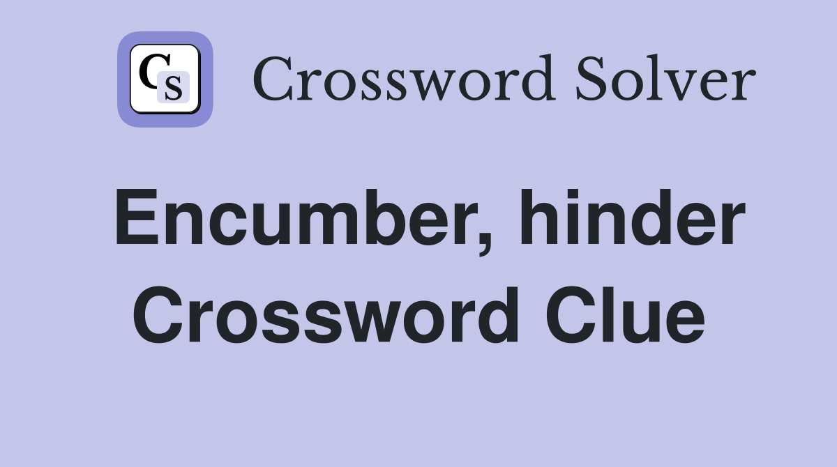 Encumber, hinder Crossword Clue
