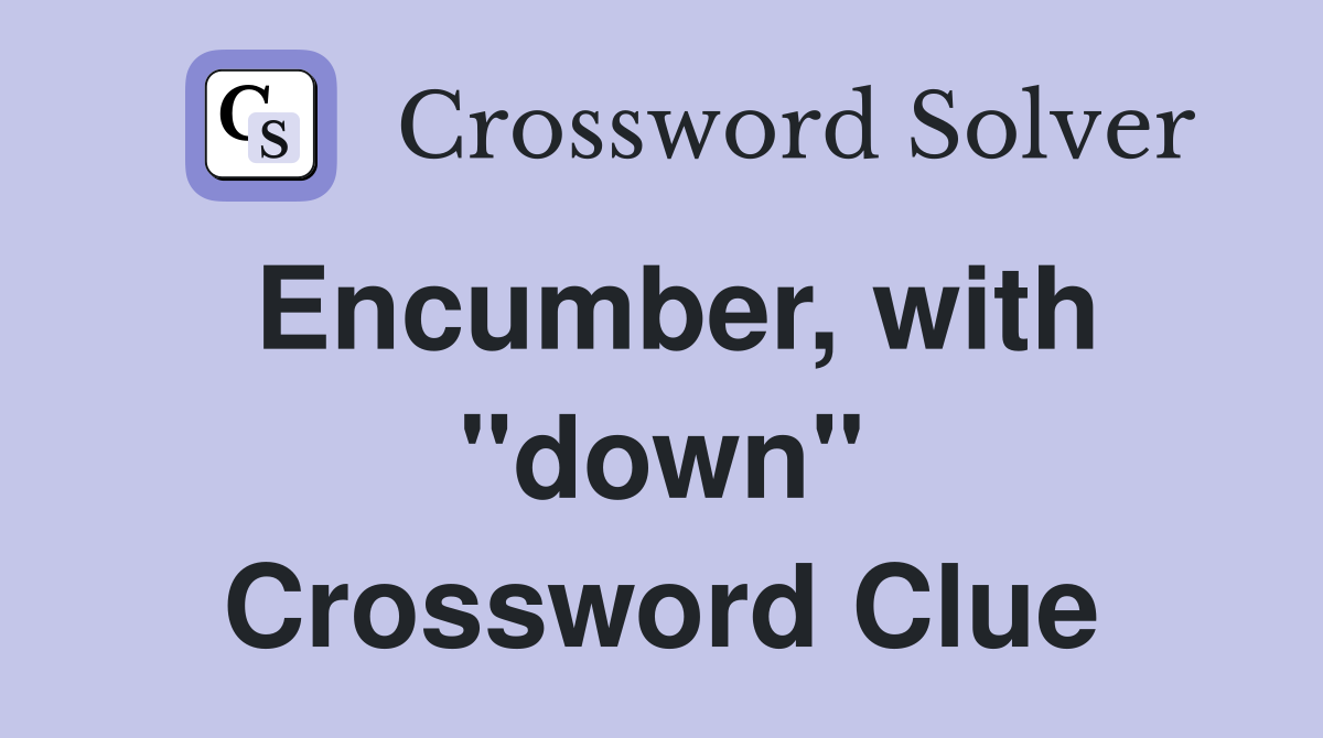 Encumber, with "down" Crossword Clue