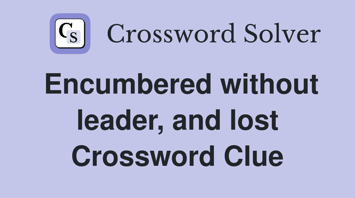 Encumbered without leader, and lost Crossword Clue