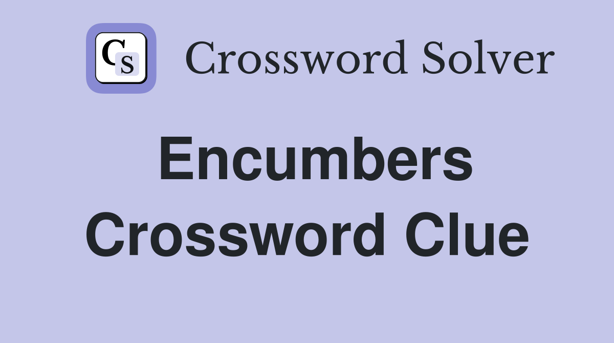 Encumbers Crossword Clue