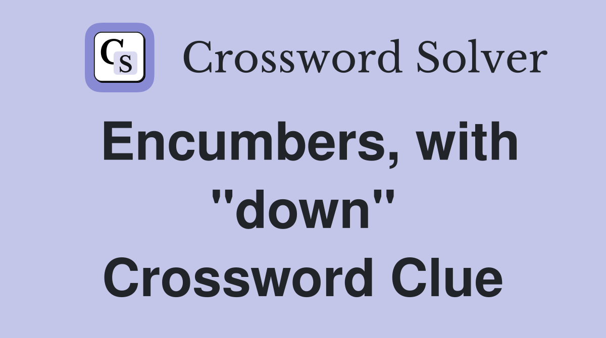 Encumbers, with "down" Crossword Clue