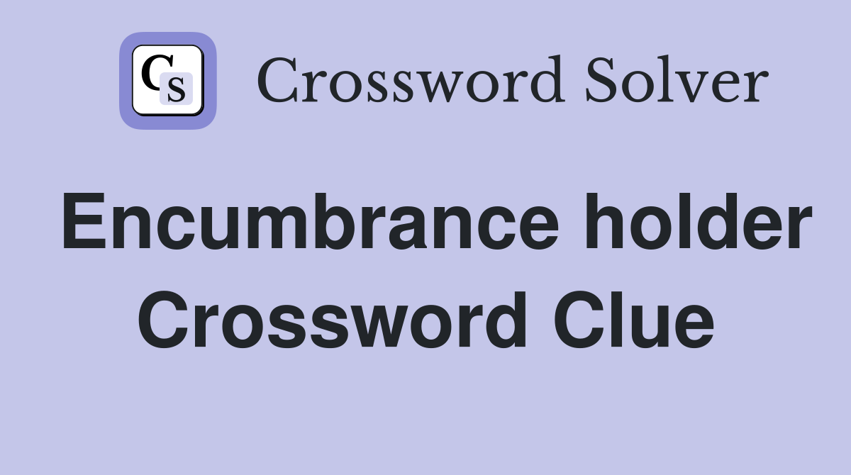 Encumbrance holder Crossword Clue