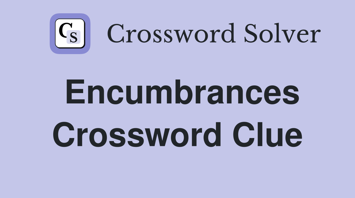 Encumbrances Crossword Clue