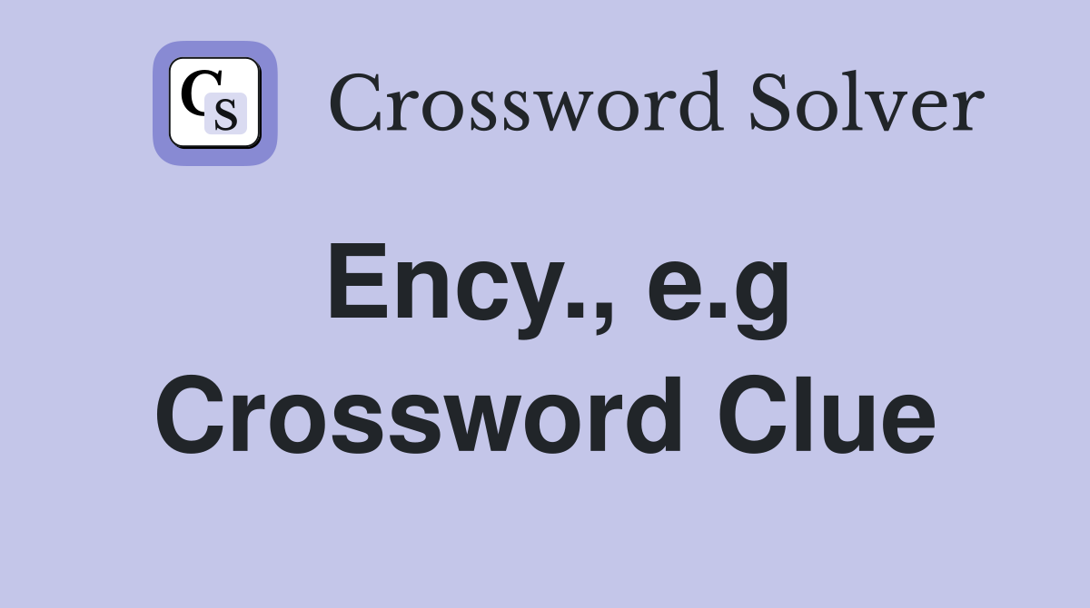 Ency., e.g Crossword Clue