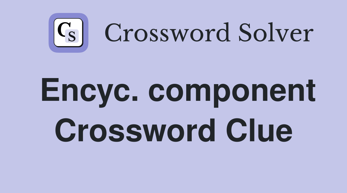 Encyc. component Crossword Clue
