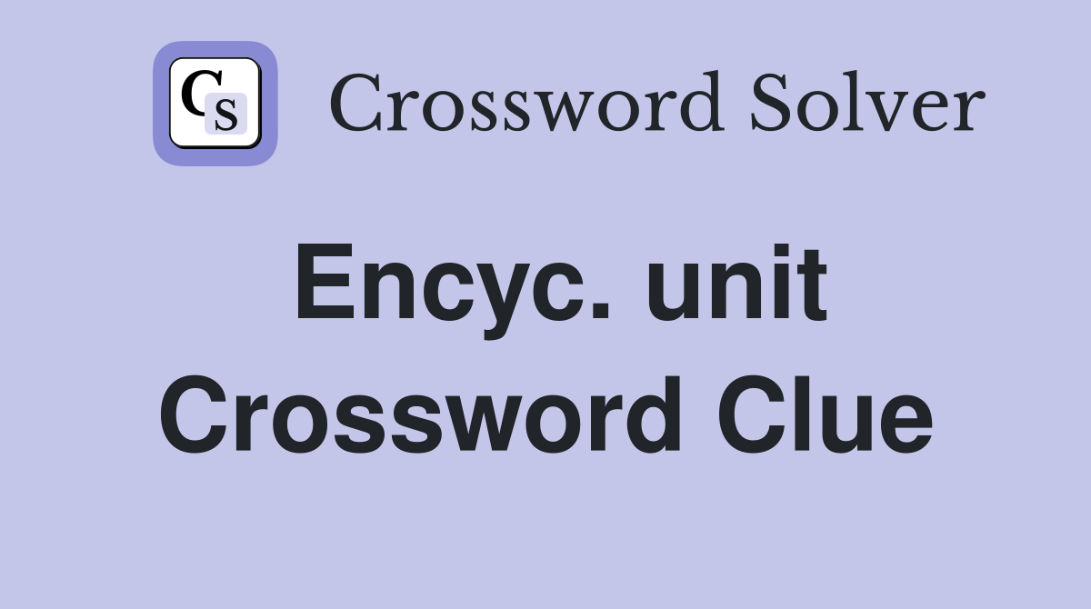 Encyc. unit Crossword Clue