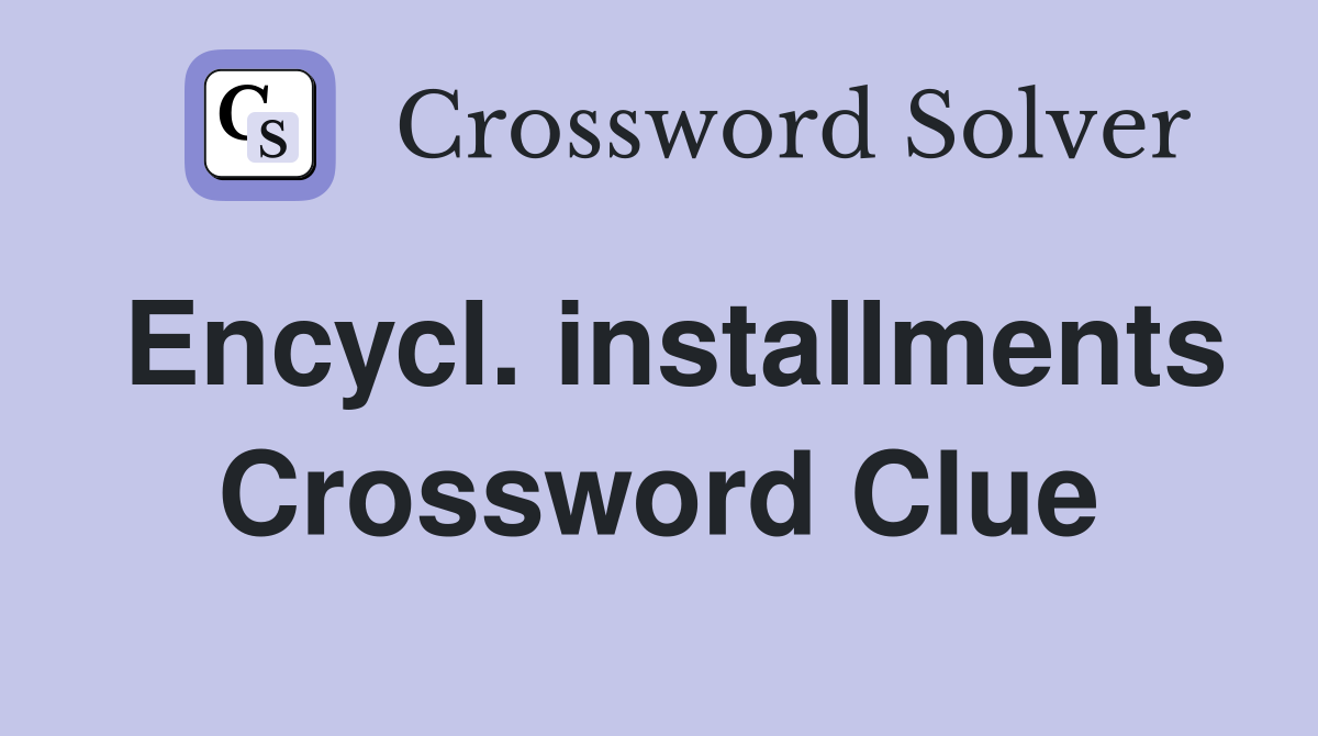 Encycl. installments Crossword Clue
