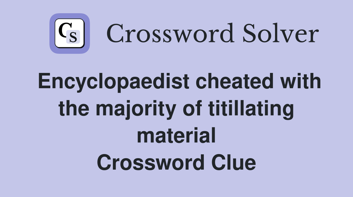 Encyclopaedist cheated with the majority of titillating material Crossword Clue
