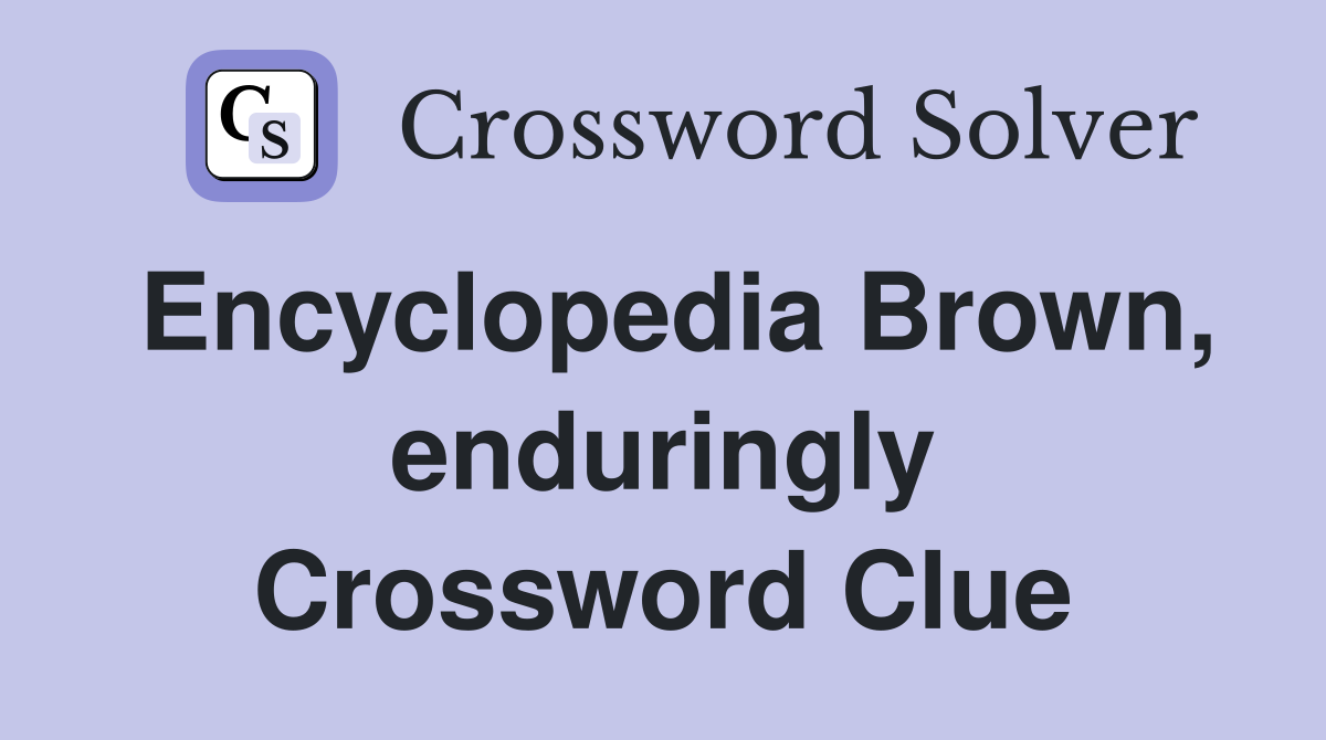 Encyclopedia Brown, enduringly Crossword Clue
