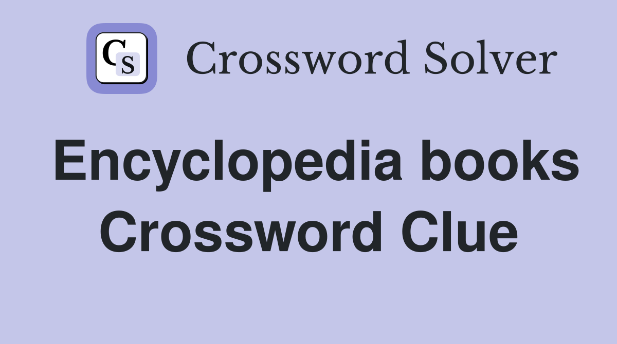 Encyclopedia books Crossword Clue