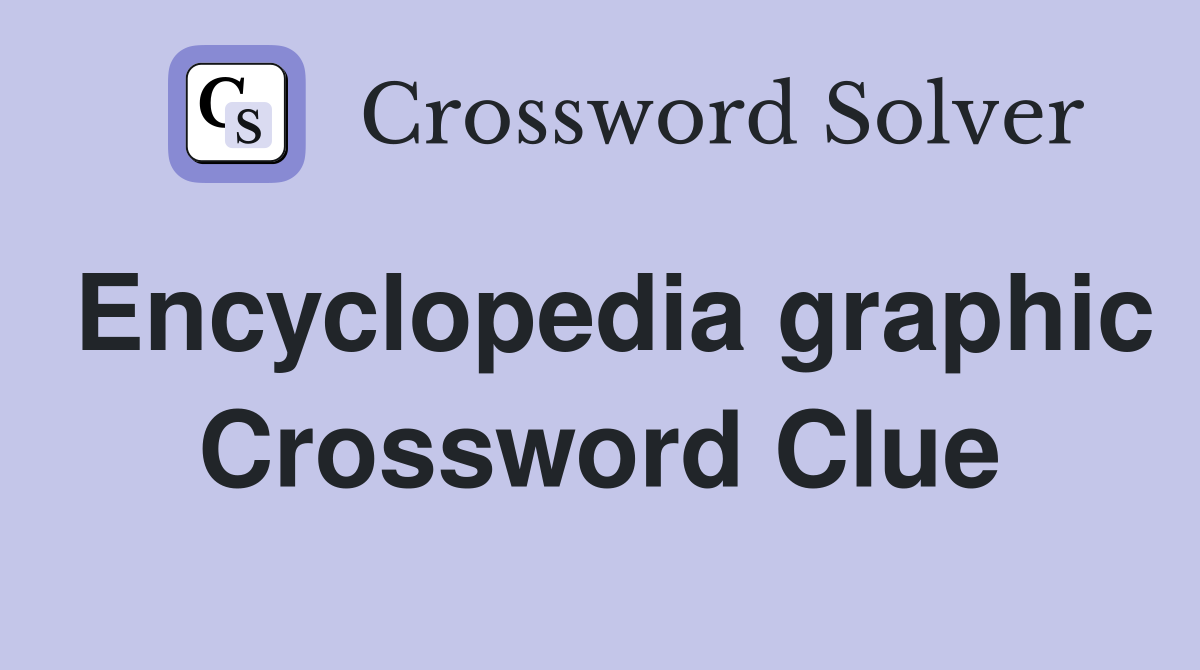 Encyclopedia graphic Crossword Clue