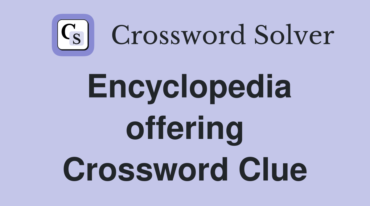 Encyclopedia offering Crossword Clue