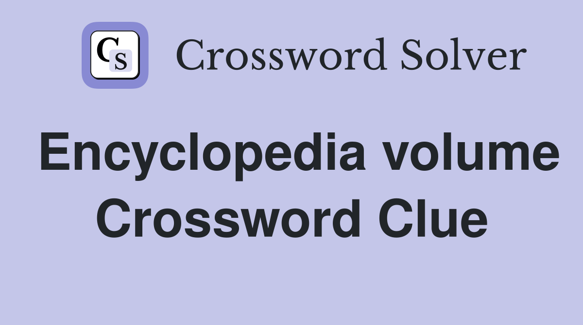 Encyclopedia volume Crossword Clue