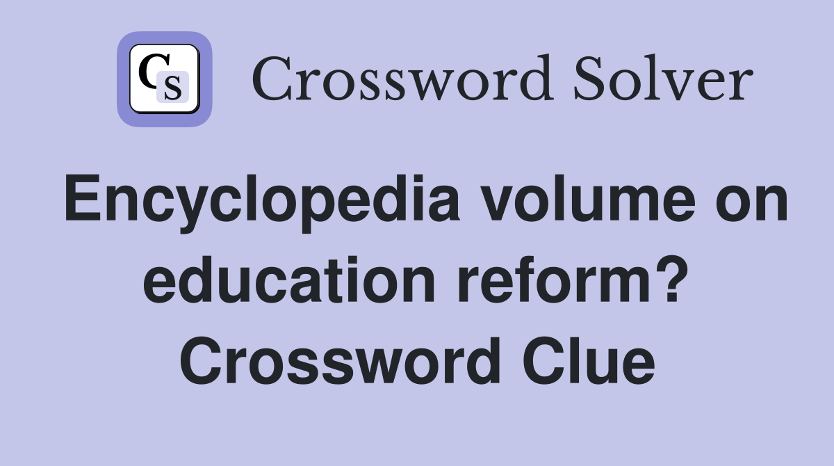 Encyclopedia volume on education reform? Crossword Clue
