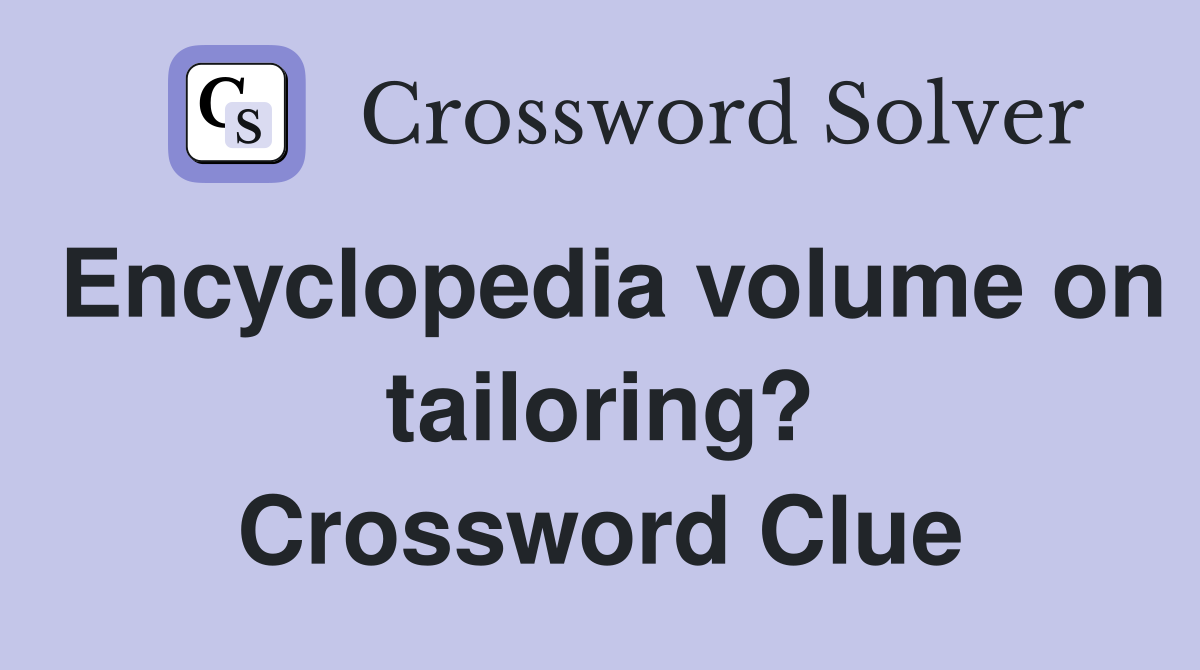 Encyclopedia volume on tailoring? Crossword Clue