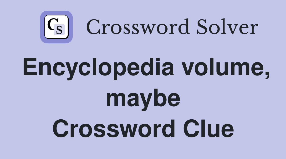 Encyclopedia volume, maybe Crossword Clue