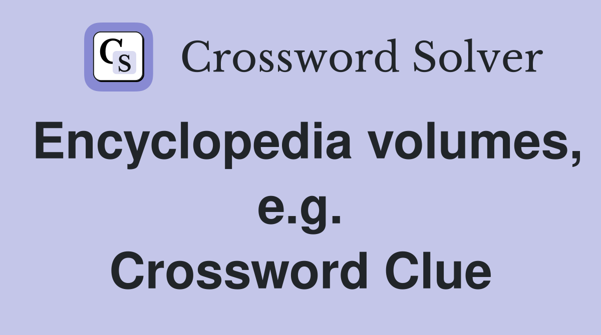 Encyclopedia volumes, e.g. Crossword Clue