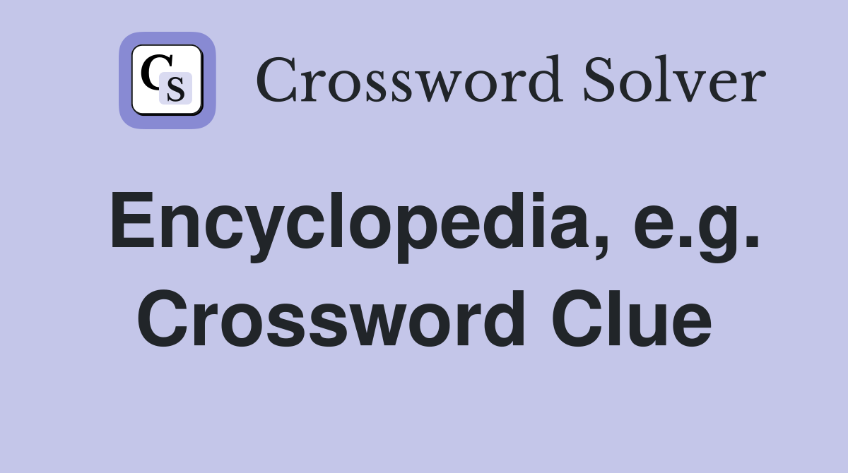Encyclopedia, e.g. Crossword Clue