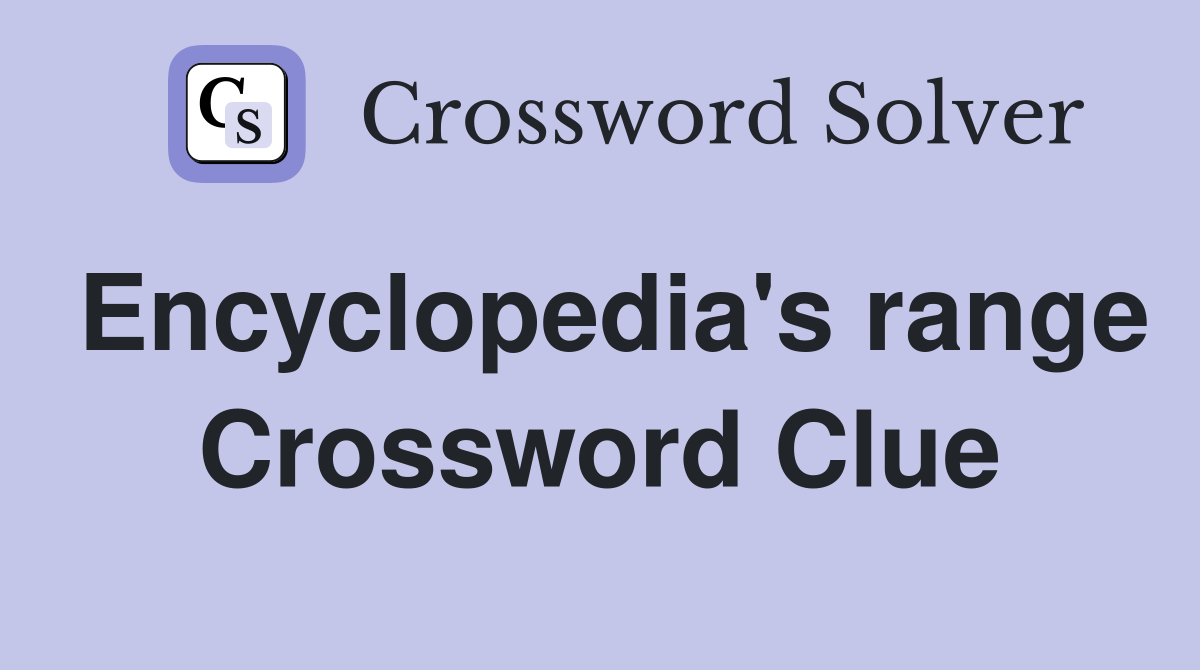 Encyclopedia's range Crossword Clue