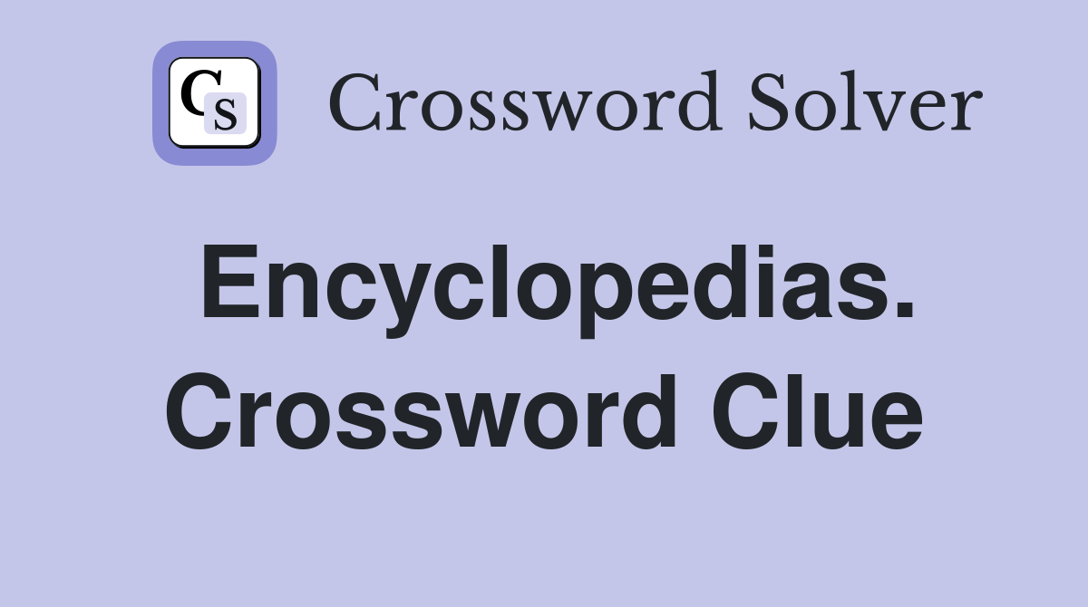 Encyclopedias. Crossword Clue