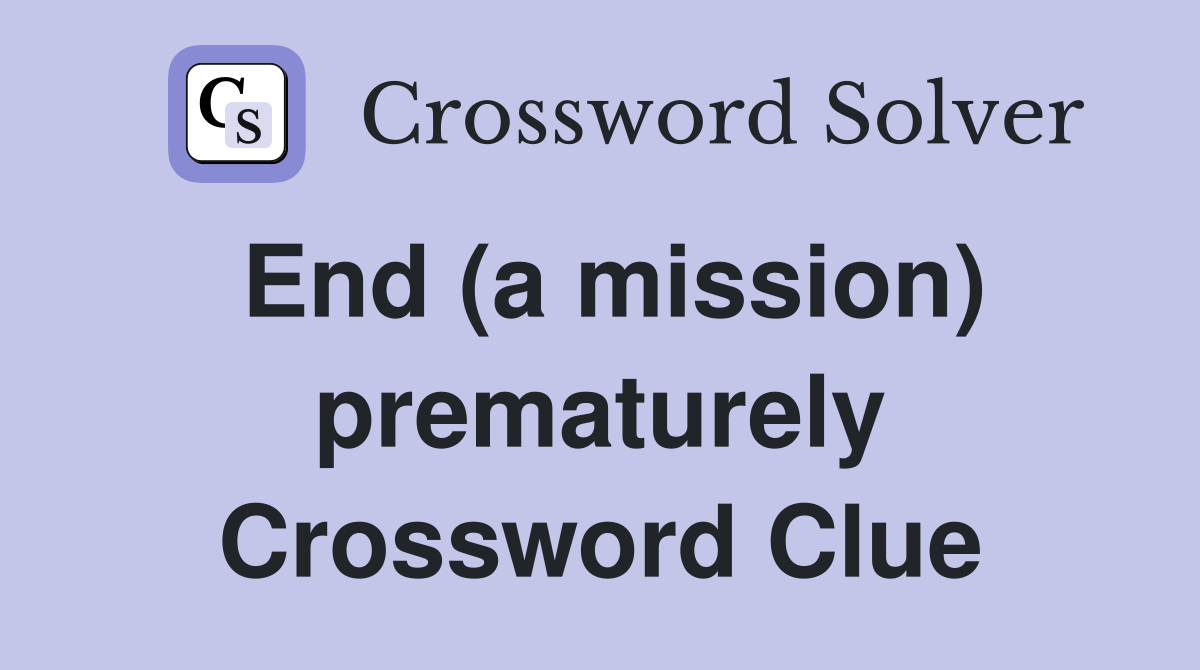 End (a mission) prematurely Crossword Clue