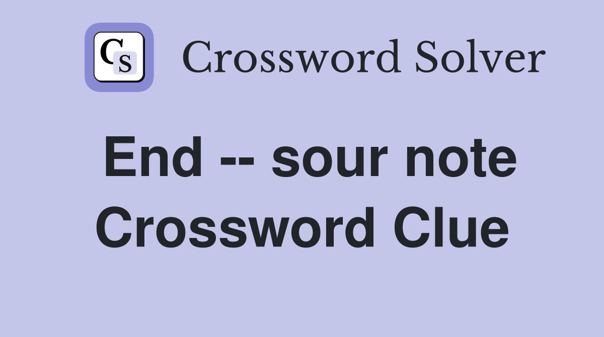 End -- sour note Crossword Clue