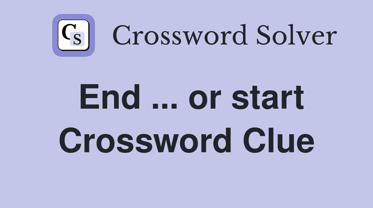 End ... or start Crossword Clue