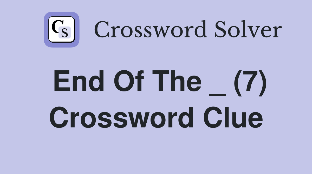 End Of The _ (7) Crossword Clue