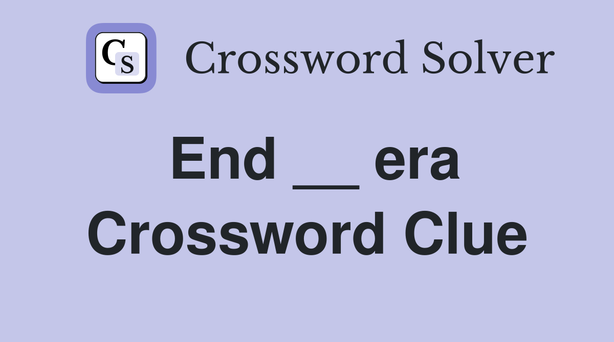 End __ era Crossword Clue