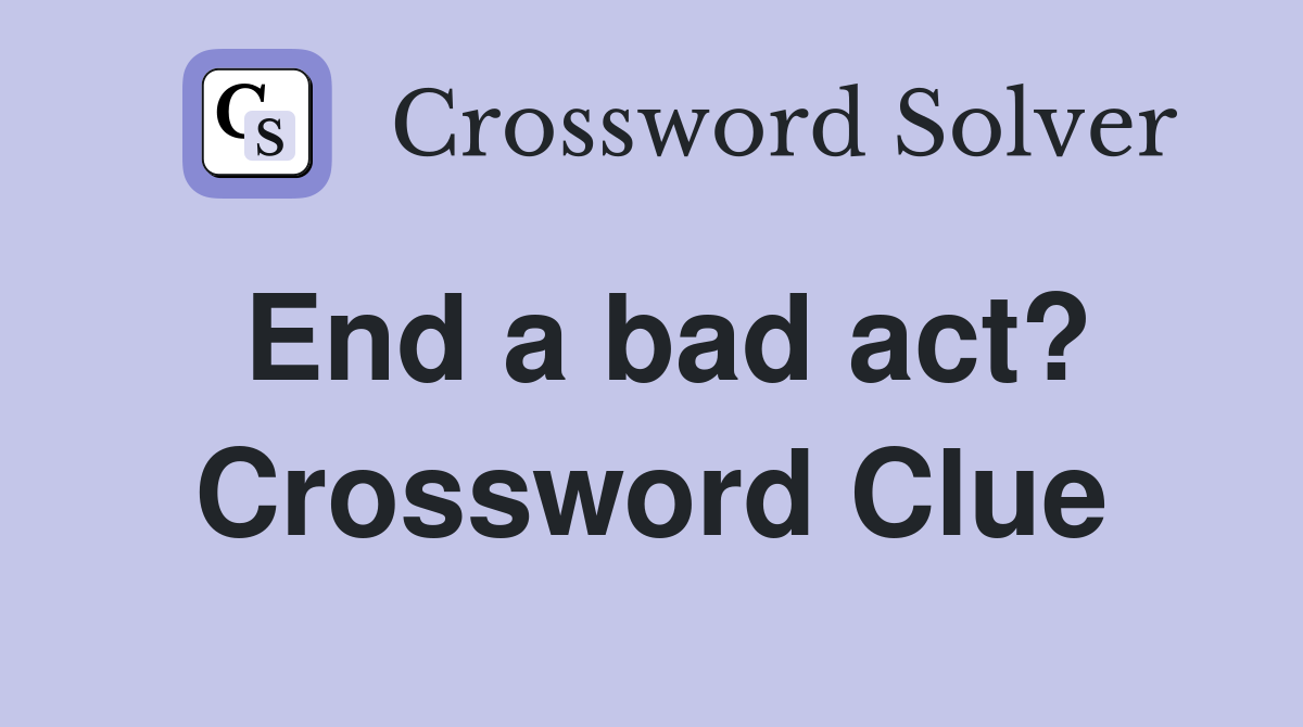 End a bad act? Crossword Clue