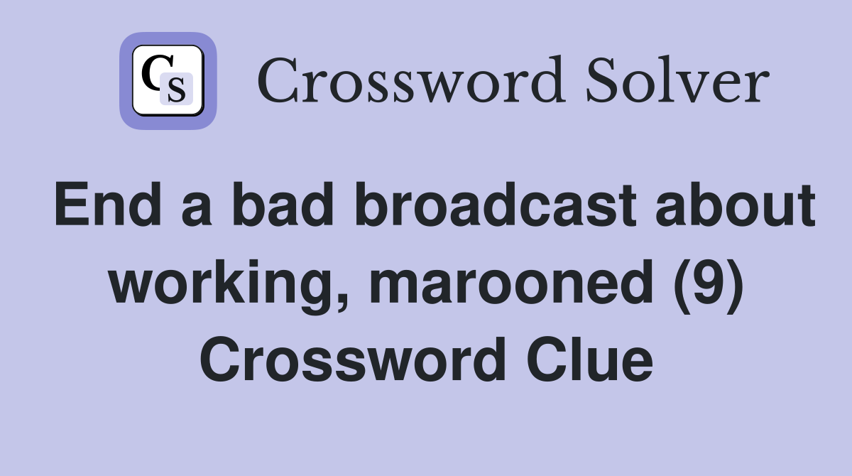 End a bad broadcast about working, marooned (9) Crossword Clue