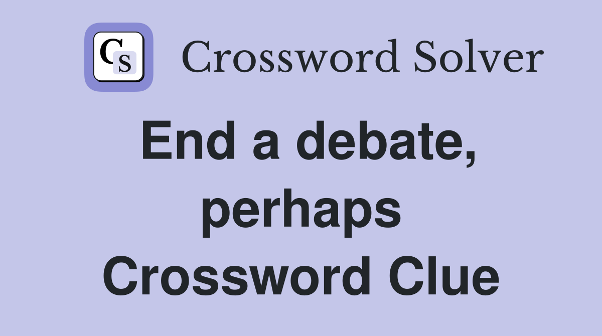 End a debate, perhaps Crossword Clue