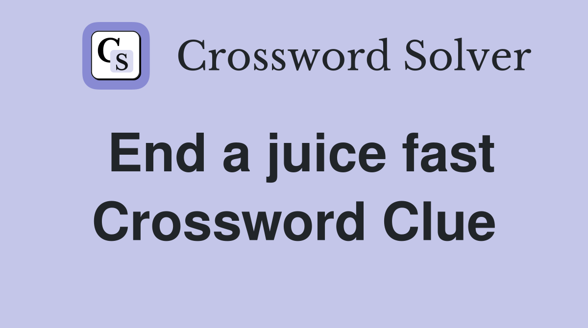 End a juice fast Crossword Clue