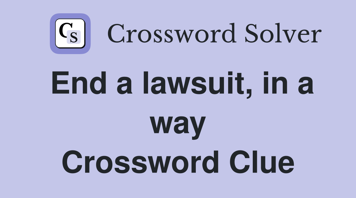 End a lawsuit, in a way Crossword Clue