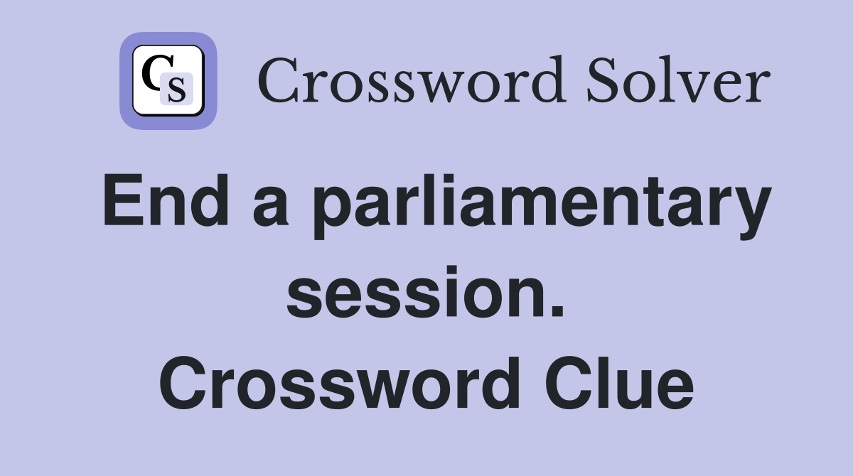End a parliamentary session. Crossword Clue