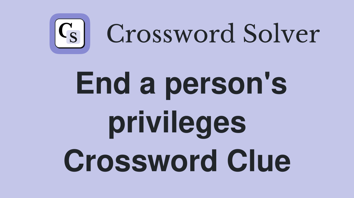 End a person's privileges Crossword Clue