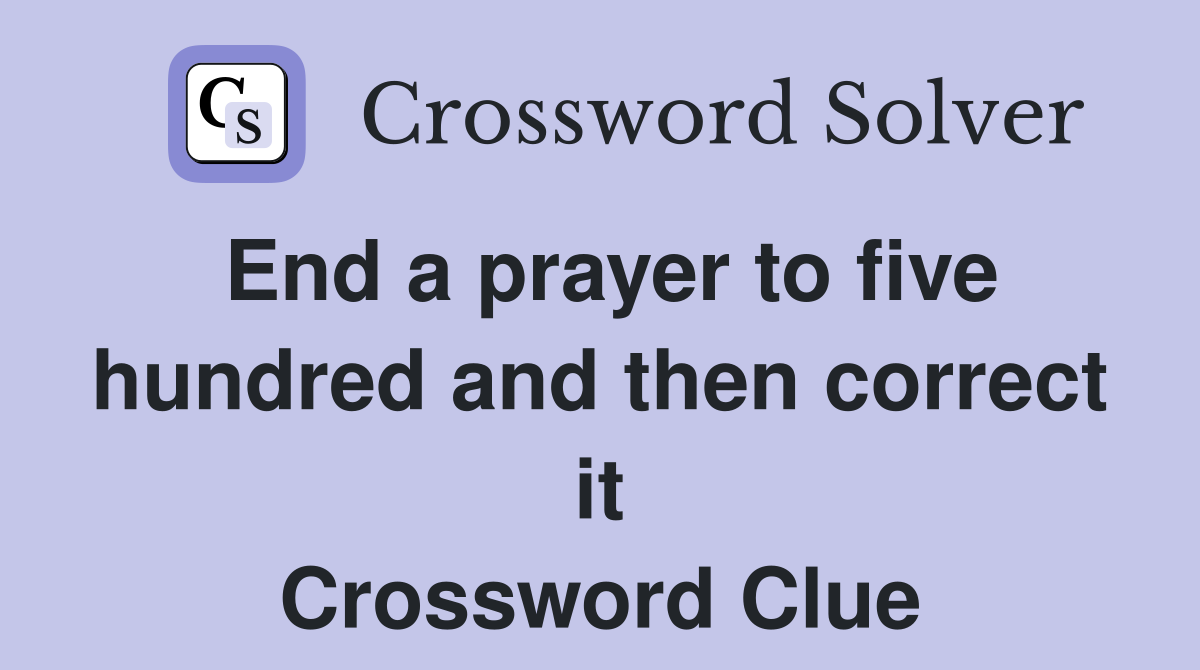 End a prayer to five hundred and then correct it Crossword Clue