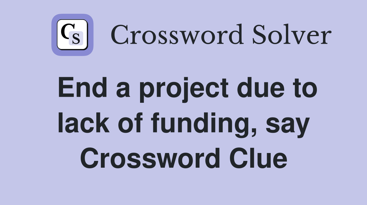 End a project due to lack of funding, say Crossword Clue