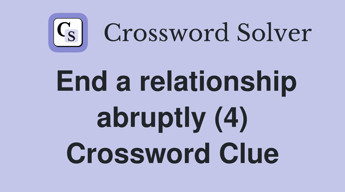 End a relationship abruptly (4) Crossword Clue