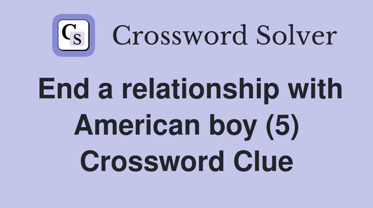 End a relationship with American boy (5) Crossword Clue