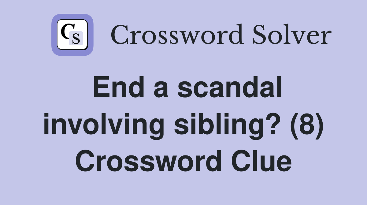 End a scandal involving sibling? (8) Crossword Clue