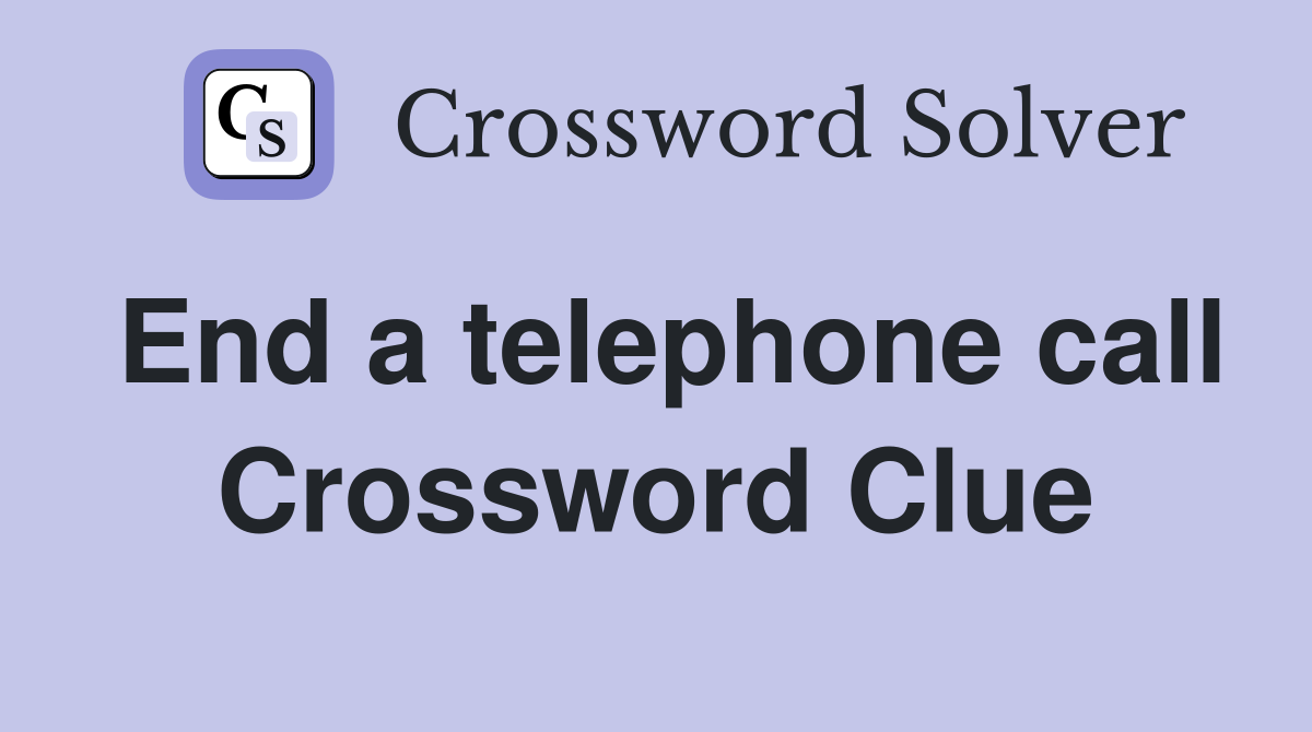 End a telephone call Crossword Clue