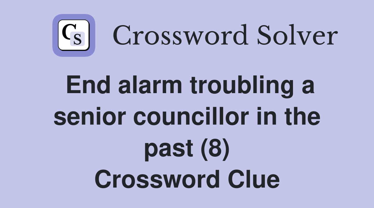 End alarm troubling a senior councillor in the past (8) Crossword Clue