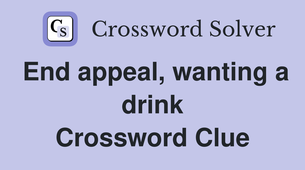 End appeal, wanting a drink Crossword Clue
