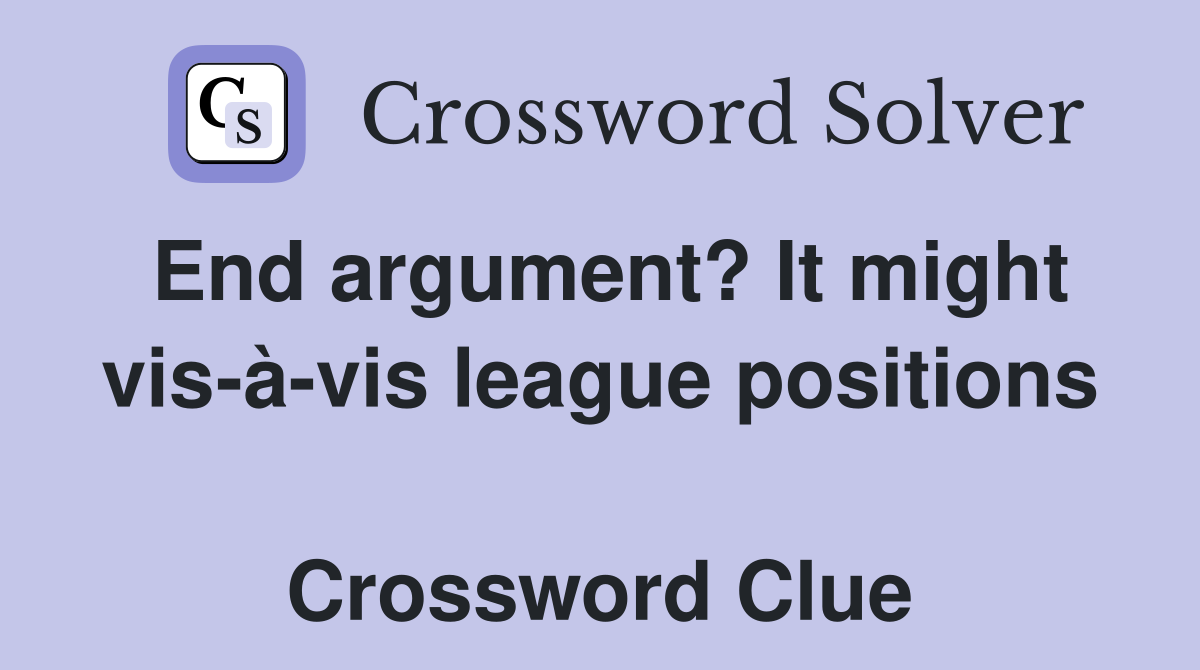 End argument? It might vis-à-vis league positions  Crossword Clue