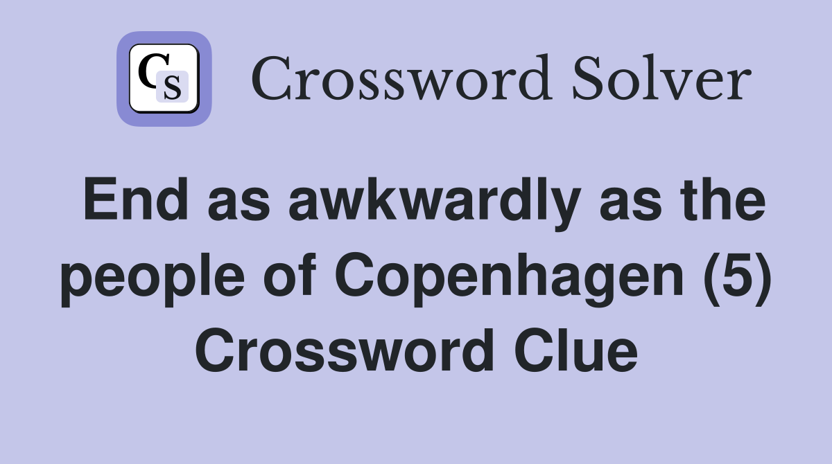 End as awkwardly as the people of Copenhagen (5) Crossword Clue